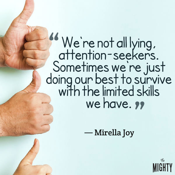 A quote from Mirella Joy that says, "We're not all lying, attention-seekers. Sometimes we're just doing our best to survive with the limited skills we have."