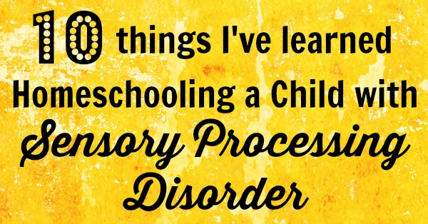 10 Things I've Learned Homeschooling a Child with SPD from Walking by the Way
